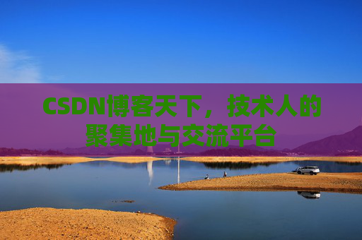 CSDN博客天下,技术人的聚集地与交流平台 CSDN博客天下,技术人的聚集地与交流平台